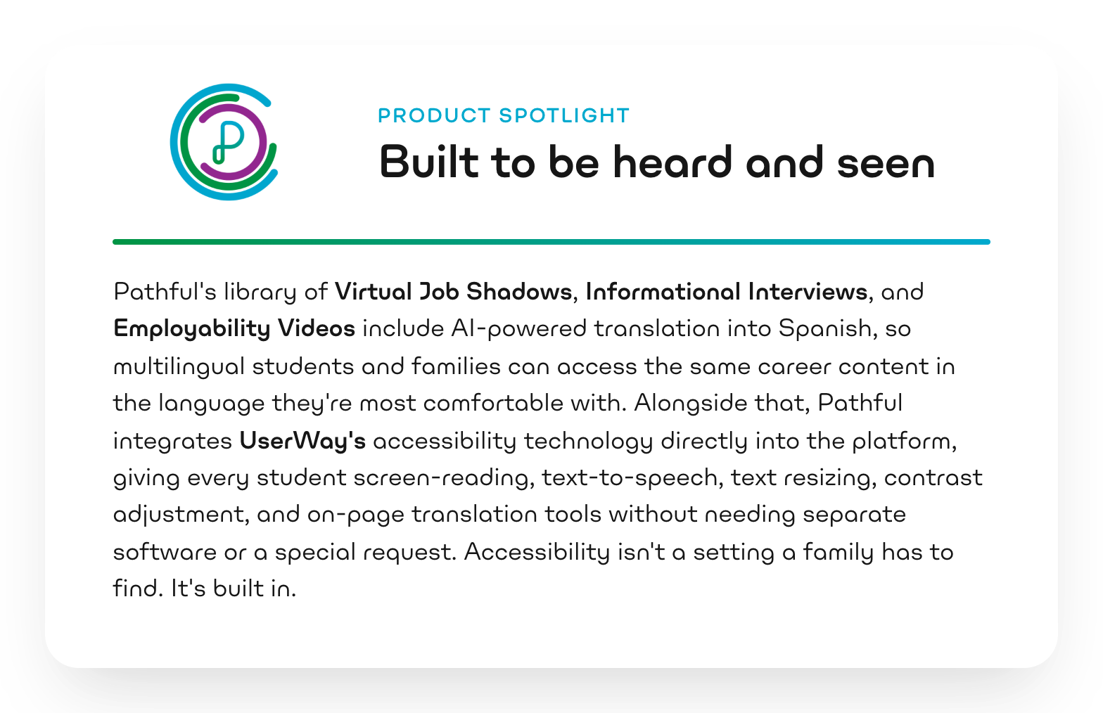 Product spotlight: Built to be heard and seen. Pathful's library of Virtual Job Shadows, Informational Interviews, and Employability Videos include AI-powered translation into Spanish, alongside a UserWay integration giving every student screen-reading, text-to-speech, resizing, and translation tools built in.