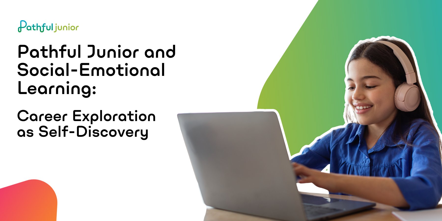 Pathful Junior and Social-Emotional Learning: Career Exploration as Self-Discovery