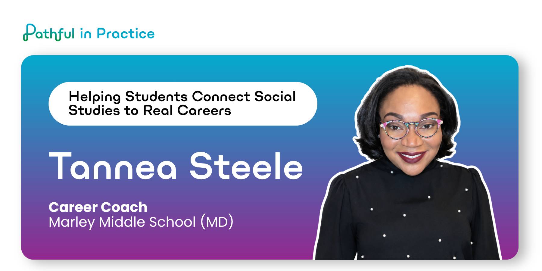 Pathful in Practice #10: Tannea Steele — helping students connect Social Studies to real careers