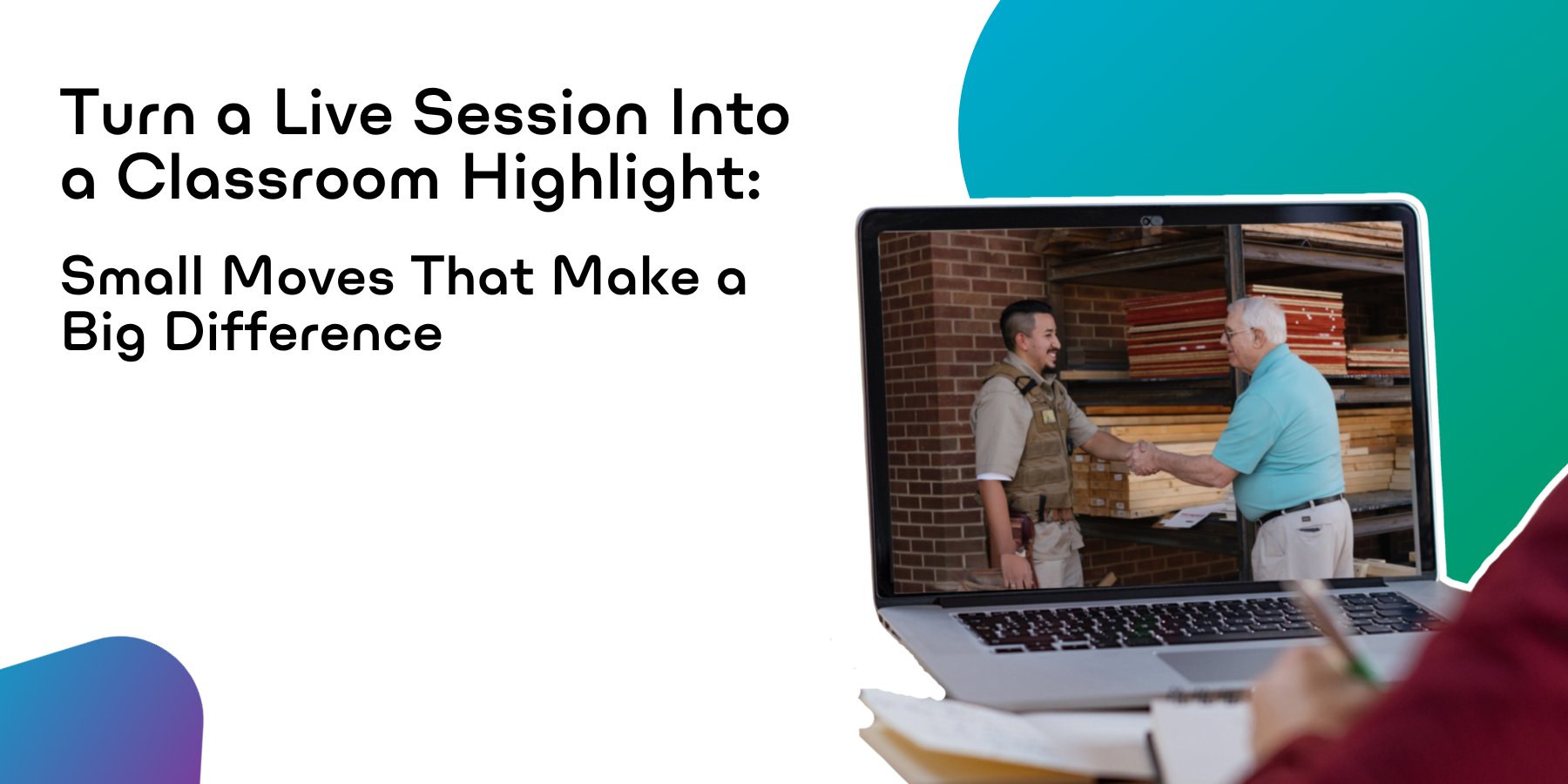 Turn a live session into a classroom highlight: small moves that make a big difference